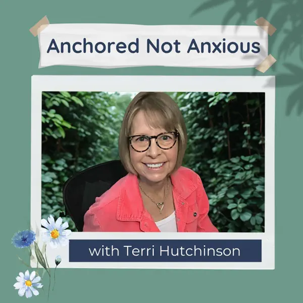 Anchored not Anxious Podcast with Terri Hutchinson